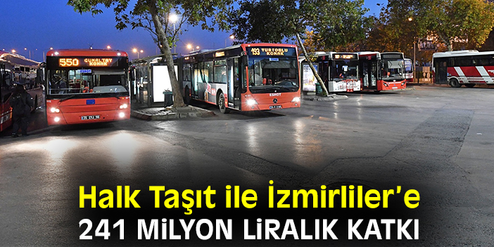 Halk Taşıt ile İzmirliler’e 241 milyon liralık katkı