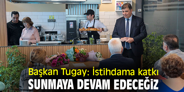 Başkan Tugay: İstihdama katkı sunmaya devam edeceğiz
