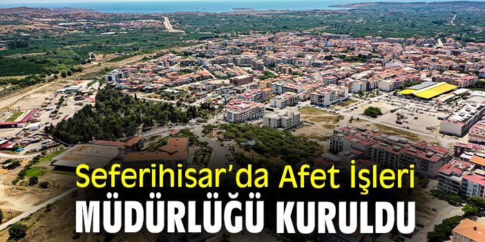 Seferihisar’da Afet İşleri Müdürlüğü kuruldu