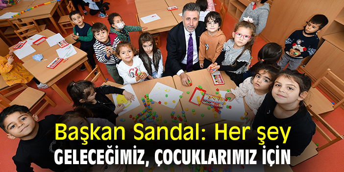 Başkan Sandal: Her şey geleceğimiz, çocuklarımız için