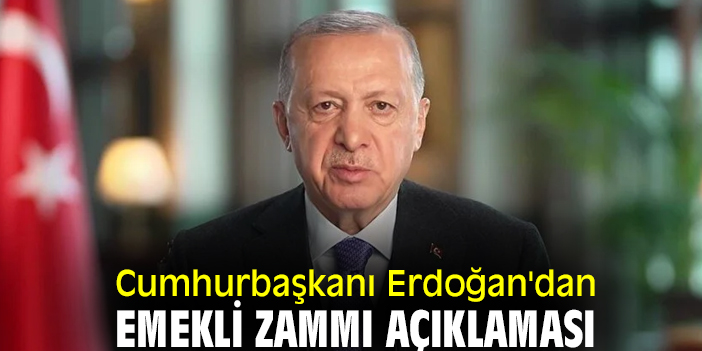Cumhurbaşkanı Erdoğan'dan emekli zammı açıklaması