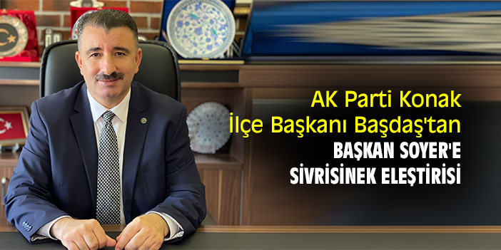 AK Parti Konak İlçe Başkanı Başdaş'tan, Başkan Soyer'e sivrisinek eleştirisi