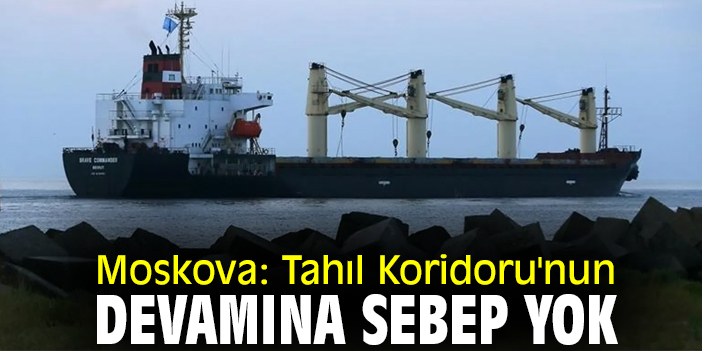 Moskova: Tahıl Koridoru'nun devamına sebep yok