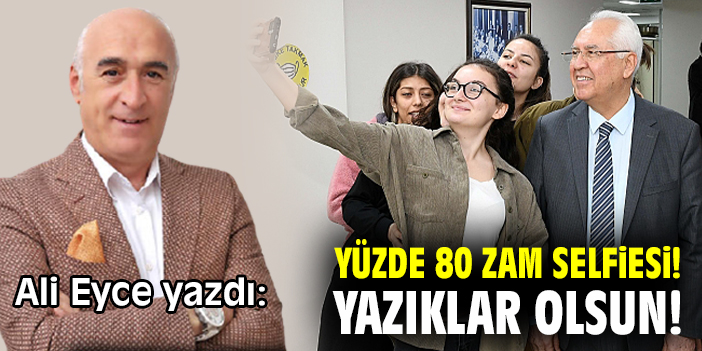 Yüzde 80 zam selfiesi! Yazıklar olsun!