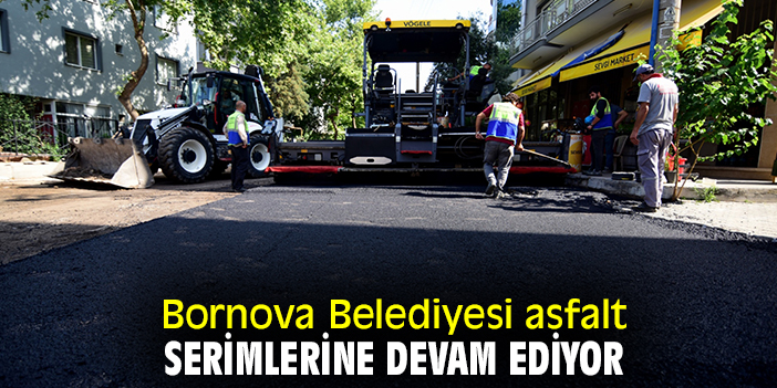 Bornova Belediyesi asfalt serimlerine devam ediyor