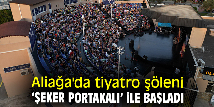 Aliağa'da tiyatro şöleni ‘Şeker Portakalı’ ile başladı