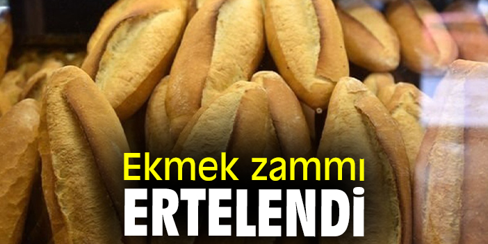 Ekmek zammı ertelendi