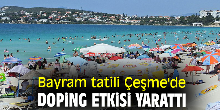 Bayram tatili Çeşme'de doping etkisi yarattı