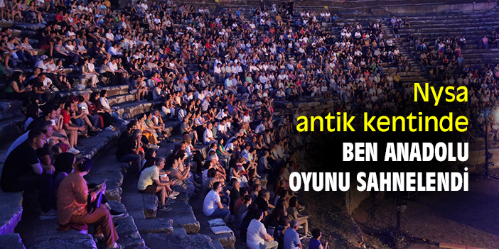 Nysa antik kentinde Ben Anadolu oyunu sahnelendi