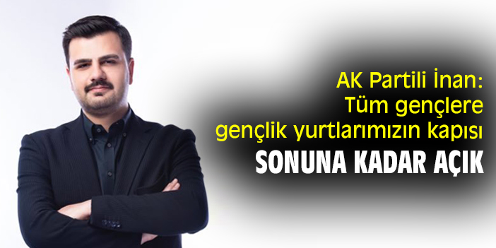 AK Partili İnan: Tüm gençlere gençlik yurtlarımızın kapısı sonuna kadar açık