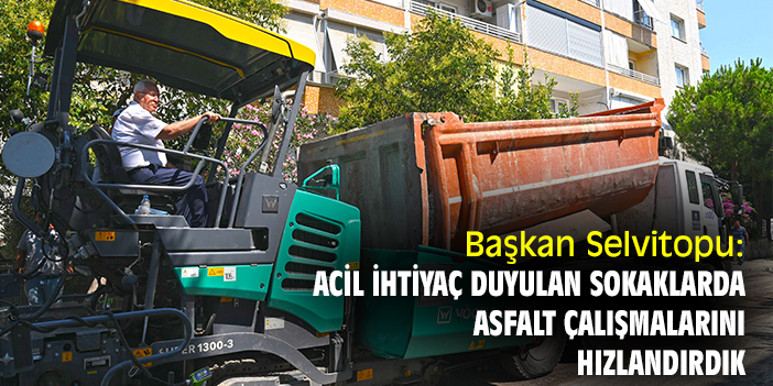 Başkan Selvitopu: Acil ihtiyaç duyulan sokaklarda asfalt çalışmalarını hızlandırdık