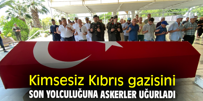 Kimsesiz Kıbrıs gazisini son yolculuğuna askerler uğurladı