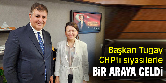 Başkan Tugay CHP'li siyasilerle bir araya geldi
