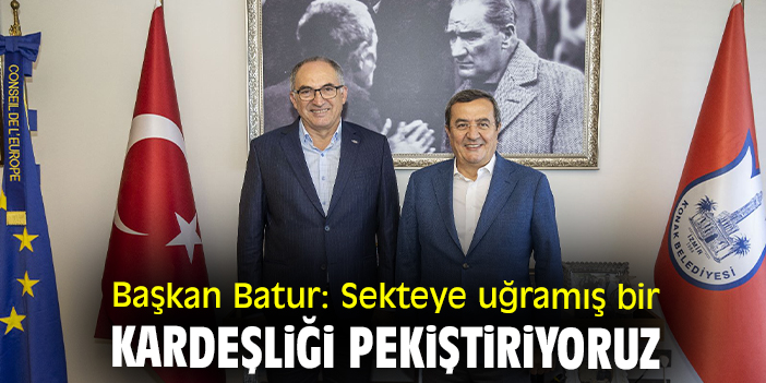 Başkan Batur: Sekteye uğramış bir kardeşliği pekiştiriyoruz