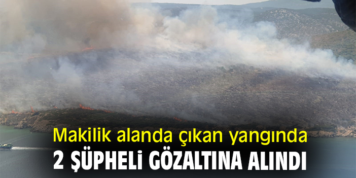 Makilik alanda çıkan yangında 2 şüpheli gözaltına alındı