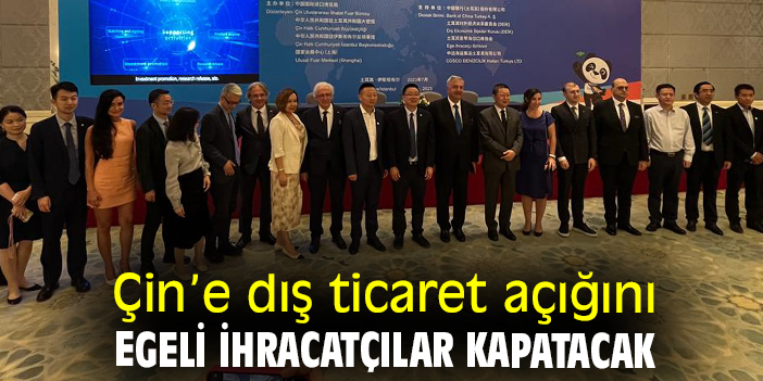 Çin’e dış ticaret açığını Egeli ihracatçılar kapatacak