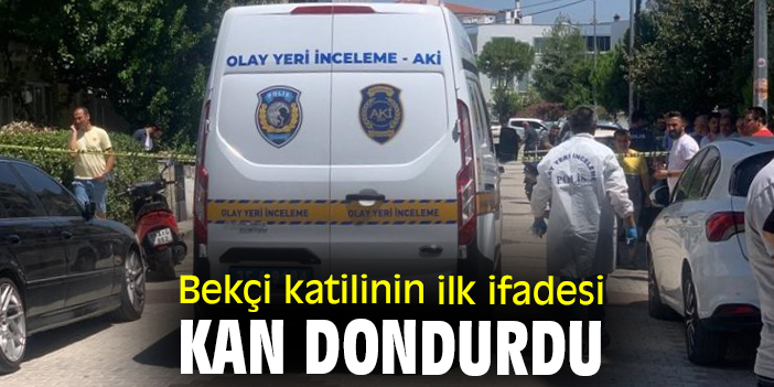 Bekçi katilinin ilk ifadesi kan dondurdu