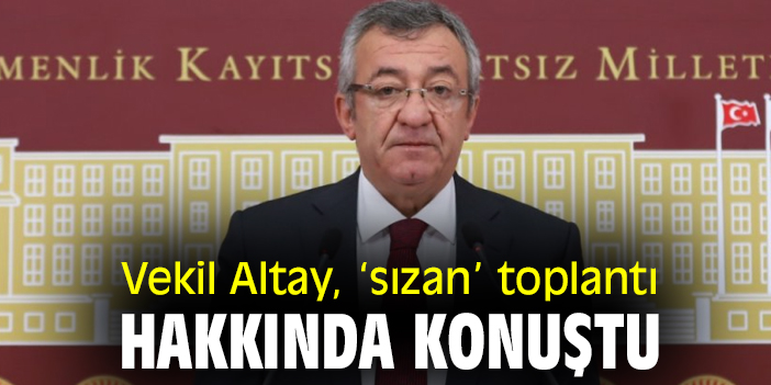 Vekil Altay, 'sızan' toplantı hakkında konuştu
