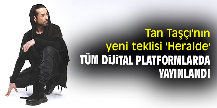 Tan Taşçı'nın yeni teklisi 'Heralde' tüm dijital platformlarda yayınlandı