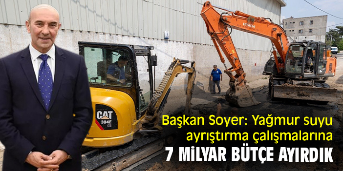 Başkan Soyer: Yağmur suyu ayrıştırma çalışmalarına 7 milyar bütçe ayırdık
