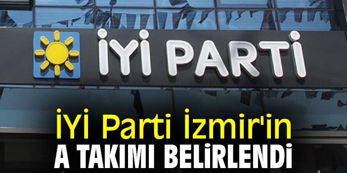 İYİ Parti İzmir'in A Takımı belirlendi