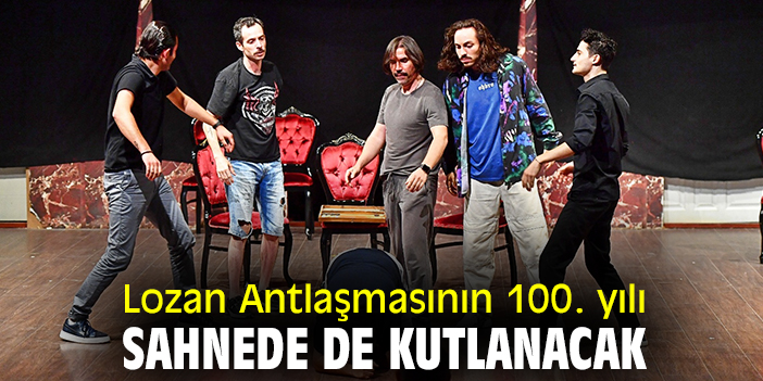 Lozan Antlaşmasının 100. yılı sahnede de kutlanacak