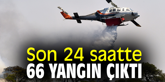 Son 24 saatte 66 yangın çıktı