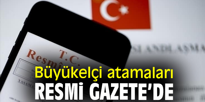 Büyükelçi atamaları Resmi Gazete’de