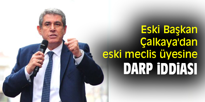 Eski Başkan Çalkaya'dan eski meclis üyesine darp iddiası