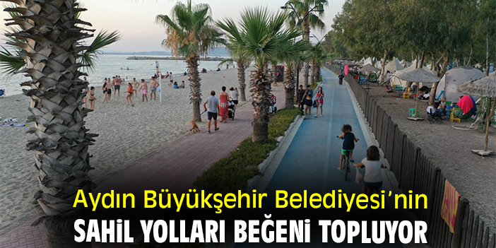 Aydın Büyükşehir Belediyesi’nin sahil yolları beğeni topluyor