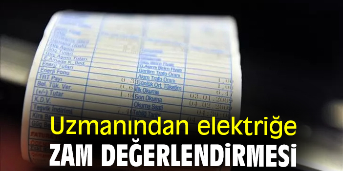 Uzmanından elektriğe zam değerlendirmesi