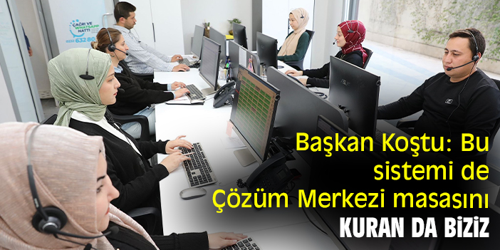 Başkan Koştu: Bu sistemi de Çözüm Merkezi masasını kuran da biziz