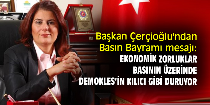 Başkan Çerçioğlu'ndan Basın Bayramı mesajı: Ekonomik zorluklar basının üzerinde Demokles’in kılıcı gibi duruyor