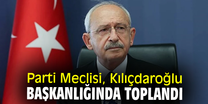 Parti Meclisi, Kılıçdaroğlu başkanlığında toplandı
