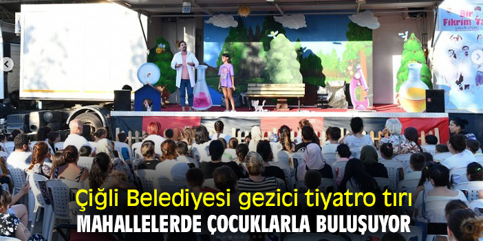 Çiğli Belediyesi gezici tiyatro tırı mahallelerde çocuklarla buluşuyor
