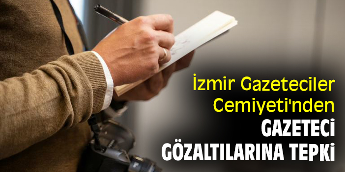 İzmir Gazeteciler Cemiyeti'nden gazeteci gözaltılarına tepki