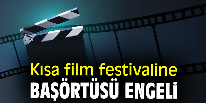 Kısa film festivaline başörtüsü engeli