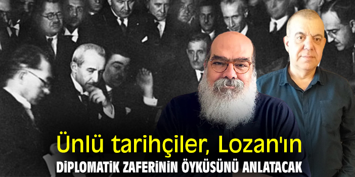 Ünlü tarihçiler, Lozan'ın diplomatik zaferinin öyküsünü anlatacak