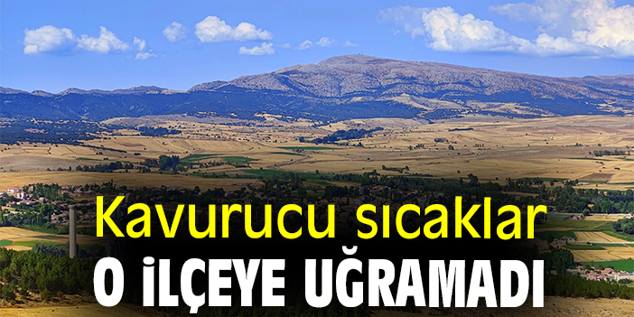 Kavurucu sıcaklar o ilçeye uğramadı