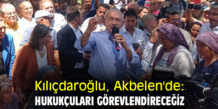 Kılıçdaroğlu, Akbelen'de: Hukukçuları görevlendireceğiz