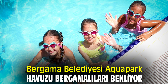 Bergama Belediyesi Aquapark Havuzu Bergamalıları bekliyor