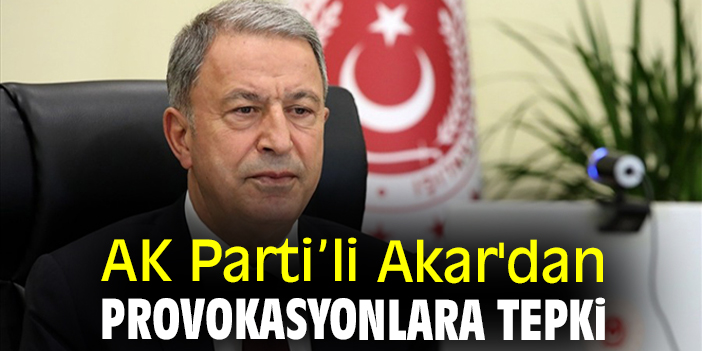 AK Parti’li Akar'dan provokasyonlara tepki