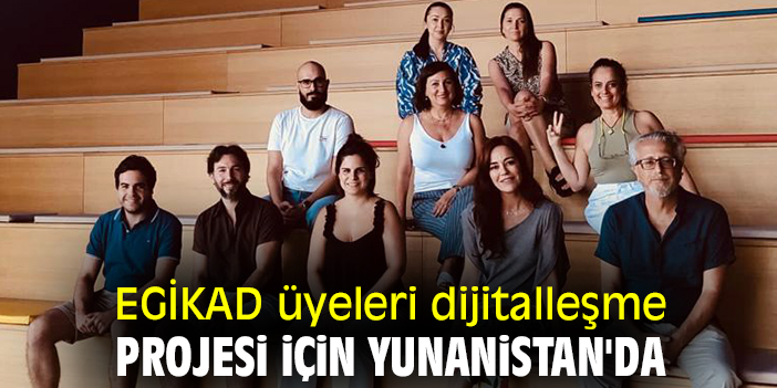 EGİKAD üyeleri dijitalleşme projesi için Yunanistan'da