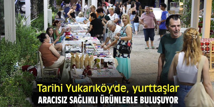 Tarihi Yukarıköy'de, yurttaşlar aracısız sağlıklı ürünlerle buluşuyor