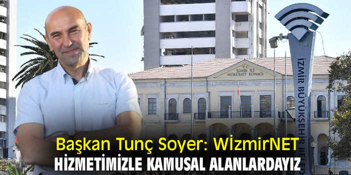 Başkan Tunç Soyer: WİzmirNET hizmetimizle kamusal alanlardayız