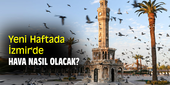 Yeni Haftada İzmir'de hava nasıl olacak?