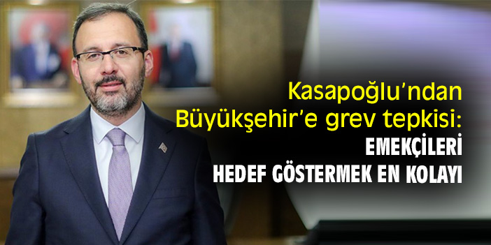 Kasapoğlu’ndan Büyükşehir’e grev tepkisi: Emekçileri hedef göstermek en kolayı