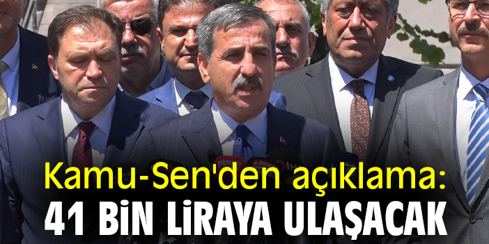 Kamu-Sen'den açıklama: 41 bin liraya ulaşacak