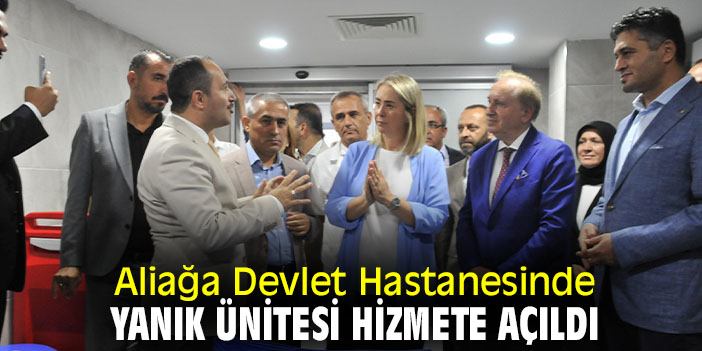 Aliağa Devlet Hastanesinde yanık ünitesi hizmete açıldı