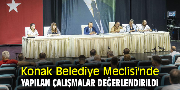Konak Belediye Meclisi'nde yapılan çalışmalar değerlendirildi